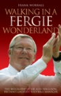 Walking in a Fergie Wonderland : The Biography of Sir Alex Ferguson, Britain's Greatest Football Manager - Book