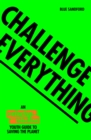 Challenge Everything : An Extinction Rebellion Youth guide to saving the planet - eBook