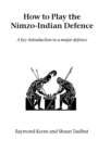 How to Play the Nimzo-Indian Defence : A Key Introduction to a Major Defence - Book
