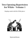 Two Opening Repertoires for White : Keeping Control with the White Pieces Vol 1 - Book