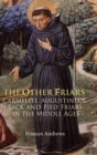 The Other Friars : The Carmelite, Augustinian, Sack and Pied Friars in the Middle Ages - Book