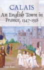Calais: An English Town in France, 1347-1558 - Book