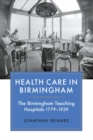 Health Care in Birmingham : The Birmingham Teaching Hospitals, 1779-1939 - Book