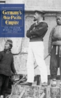 Germany's Asia-Pacific Empire : Colonialism and Naval Policy, 1885-1914 - Book