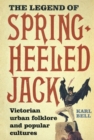 The Legend of Spring-Heeled Jack : Victorian Urban Folklore and Popular Cultures - Book