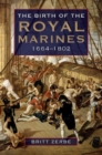 The Birth of the Royal Marines, 1664-1802 - Book