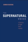 The Supernatural Voice : A History of High Male Singing - Book