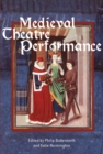 Medieval Theatre Performance : Actors, Dancers, Automata and their Audiences - Book