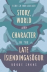 Story, World and Character in the Late Islendingasogur : Rogue Sagas - Book