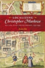 Localizing Christopher Marlowe : His Life, Plays and Mythology, 1575-1593 - Book