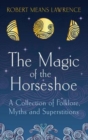 The Magic of the Horseshoe : A Collection of Folklore, Myths and Superstitions - Book