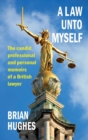 A Law Unto Myself : The candid professional and personal memoirs of a British lawyer - Book