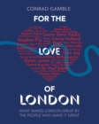 For the Love of London : What makes London great by the people who make it great - eBook