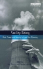 Facility Siting : Risk, Power and Identity in Land Use Planning - Book