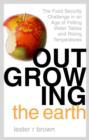 Outgrowing the Earth : The Food Security Challenge in an Age of Falling Water Tables and Rising Temperatures - Book