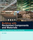 Building with Reclaimed Components and Materials : A Design Handbook for Reuse and Recycling - Book