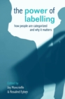 The Power of Labelling : How People are Categorized and Why It Matters - Book