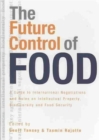 The Future Control of Food : A Guide to International Negotiations and Rules on Intellectual Property, Biodiversity and Food Security - Book