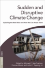 Sudden and Disruptive Climate Change : Exploring the Real Risks and How We Can Avoid Them - Book