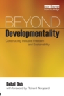 Beyond Developmentality : Constructing Inclusive Freedom and Sustainability - Book