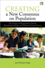 Creating a New Consensus on Population : The Politics of Reproductive Health, Reproductive Rights, and Women's Empowerment - Book