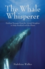 The Whale Whisperer : Healing Messages from the Animal Kingdom to Help Mankind and the Planet - eBook