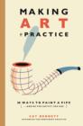 Making Art a Practice : How to Be the Artist You Are - Book