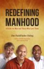 Redefining Manhood : A Guide for Men and Those Who Love Them - Book