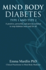 Mind Body Diabetes Type 1 and Type 2 : A positive, powerful and proven solution to stop diabetes once and for all - eBook