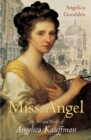 Miss Angel : The Art and World of Angelica Kauffman, Eighteenth-century Icon - Book