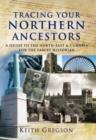 Tracing Your Northern Ancestors : A Guide to the North East and Cumbria for the Family Historian - Book