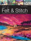 Art in Felt & Stitch : Creating Beautiful Works of Art Using Fleece, Fibres and Threads - Book