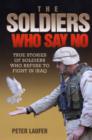 The Soldiers Who Say No : True Stories of Soldiers Who Refuse to Fight in Iraq - Book