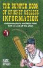 The Bumper Book of Cricket Useless Information : Astounding Facts and Feats Both on and Off the Pitch - Book