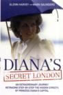 Diana's Secret London : An Extraordinary Journey Retracing Step-by-Step the Hidden Streets of Princess Diana's Capital - Book