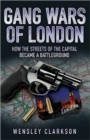 Gang Wars of London : How the Streets of the Capital  Became a Battleground - Book