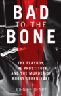 Bad to the Bone : The Playboy, the Prostitute and the Murder of Bobby Greenlease - Book