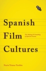 Spanish Film Cultures : The Making and Unmaking of Spanish Cinema - Book