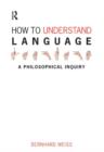 How to Understand Language : A Philosophical Inquiry - Book