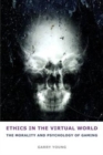 Ethics in the Virtual World : The Morality and Psychology of Gaming - Book