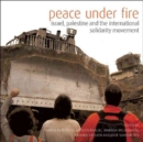 Peace Under Fire : Israel, Palestine and the International Solidarity Movement - Book