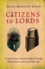 Citizens to Lords : A Social History of Western Political Thought from Antiquity to the Late Middle Ages - Book