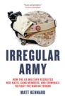 Irregular Army : How the US Military Recruited Neo-Nazis, Gang Members, and Criminals to Fight the War on Terror - Book