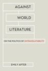 Against World Literature : On the Politics of Untranslatability - Book