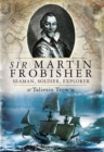 Sir Martin Frobisher : Seaman, Soldier, Explorer - eBook