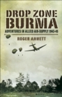 Drop Zone Burma : Adventures in Allied Air-Supply, 1943-45 - eBook