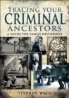 Tracing Your Criminal Ancestors : A Guide for Family Historians - eBook