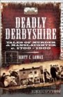 Deadly Derbyshire : Tales of Murder & Manslaughter c.1700-1900 - eBook