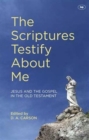 The Scriptures Testify About Me : Jesus And The Gospel In The Old Testament - Book
