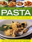 How to Make, Serve and Eat Pasta : The Complete Step-by-step Guide to Making Pasta, with 30 Classic Recipes - Book